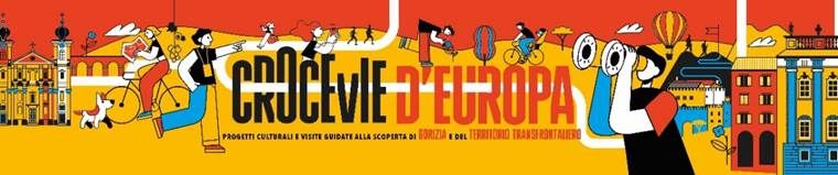CROCEVIE D’EUROPA  Percorsi culturali e Visite guidate alla scoperta di Gorizia e del territorio transfrontaliero