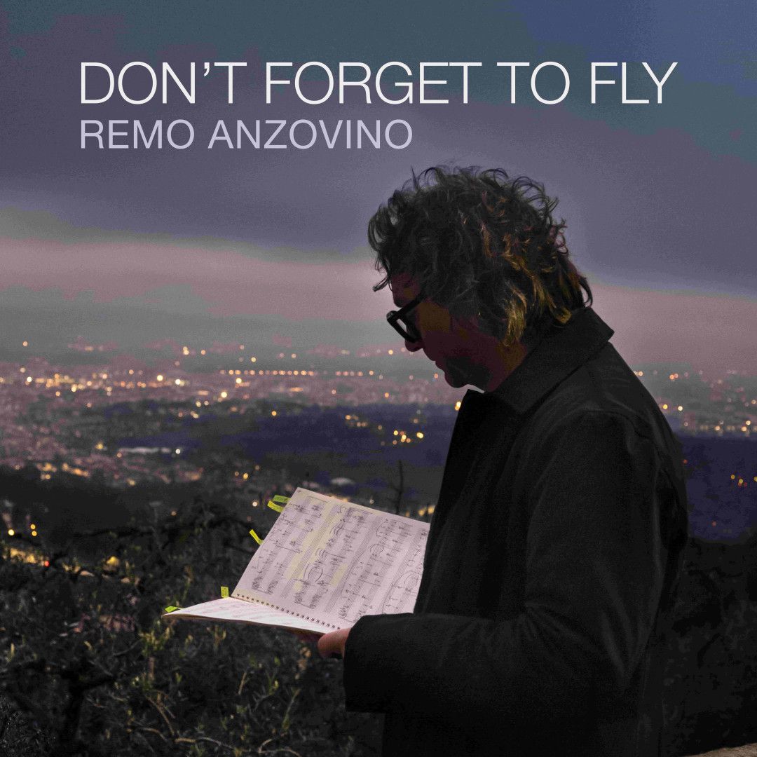 REMO ANZOVINO: esce oggi il nuovo album “Don’t forget to fly”