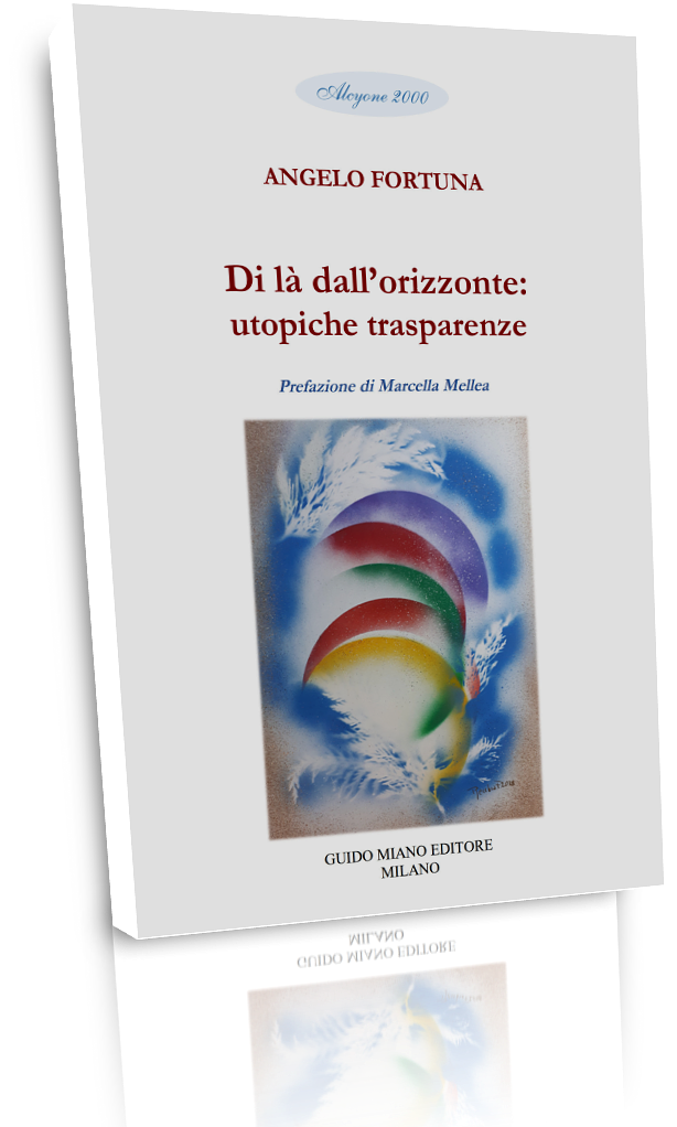 È uscito il libro di poesie: DI LÀ DALL’ORIZZONTE: UTOPICHE TRASPARENZE di ANGELO FORTUNA