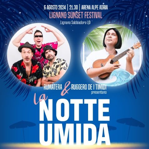 RUGGERO DE I TIMIDI e RUMATERA protagonisti domani 6 agosto al LIGNANO SUNSET FESTIVAL con "LA NOTTE UMIDA"