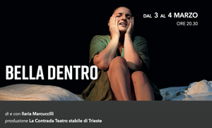 TEATRO LA CONTRADA - "BELLA DENTRO" DI ILARIAMARCUCCILLI - 3 E 4 MARZO, TAETRO DEI FABBRI, TRIESTE