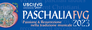 Paschalia Fvg 2023 Passione & Resurrezione nella tradizione musicale XIII edizione 4 marzo - 16 aprile 2023