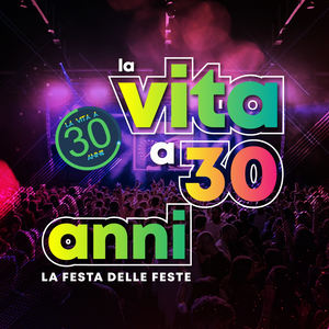 “LA VITA A 30 ANNI” LA FESTA DELLE FESTE ARRIVA A PORDENONE   MERCOLEDÌ 19 LUGLIO AL PARCO SAN VALENTINO