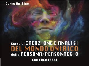 Corso ON LINE adatto a tutti! "CREAZIONE E ANALISI DEL MONDO ONIRICO della PERSONA/PERSONAGGIO" con LUCA FERRI