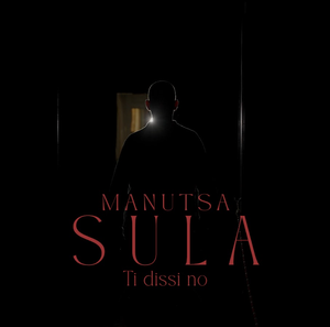 GIORNATA CONTRO LA VIOLENZA SULLE DONNE: ESCE “SULA – TI DISSI NO”, IL NUOVO BRANO (E VIDEO) DI MANUTSA