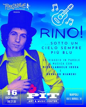 RINO! Sotto un cielo sempre più blu Un viaggio in parole e musica con MICHELANGELO IOSSA e OSVALDO BIANCHI SABATO 16 NOVEMBRE 2023 alle ore 21.30 al PIT di Napoli