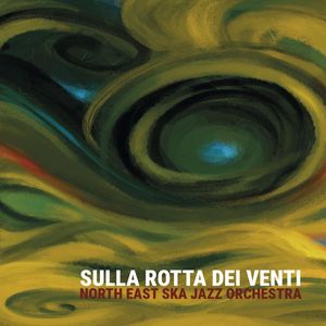 ESCE OGGI IL QUARTO DISCO DELLA NORTH EAST SKA JAZZ ORCHESTRA: ‘SULLA ROTTA DEI VENTI'