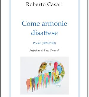Roberto Casati   COME ARMONIE DISATTESE Poesie (2020-2023)   Recensione