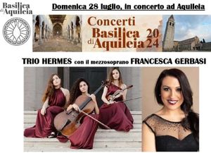 BASILICA DI AQUILEIA: IN ESCLUSIVA FVG IL TRIO HERMES (VIENNA, SANTA CECILIA) DOMENICA 28 LUGLIO ORE 20.45 CON INGRESSO LIBERO!
