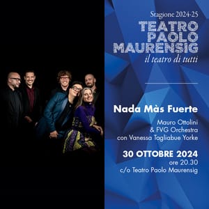 TEATRO PAOLO MAURENSIG Mercoledì 30 ottobre il progetto NADA MAS FUERTE con Mauro Ottolini Vanessa Tagliabue York e la FVG Orchestra