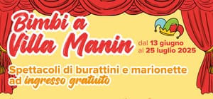 “Bimbi a Villa Manin” spettacoli estivi per bambine e bambini a Villa Manin  Tutti i venerdì dal 13 giugno al 25 luglio 2025.