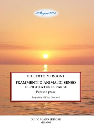 È uscito il libro di poesie e prose di GILBERTO VERGONI: “FRAMMENTI D’ANIMA, DI SENSO E SPIGOLATURE SPARSE”