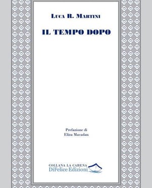 Recensione libro "Il tempo dopo" Luca R. Martini (Di Felice Edizioni, 2026)