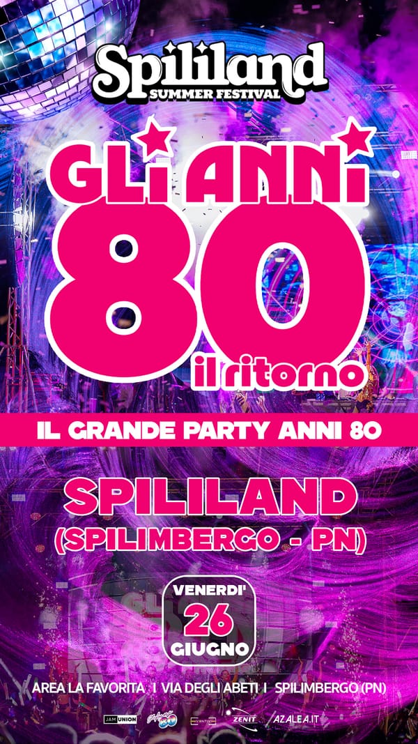 GLI ANNI '80 IL RITORNO Allo Spililand Summer Festival la grande festa dedicata alla musica e alla cultura degli anni '80